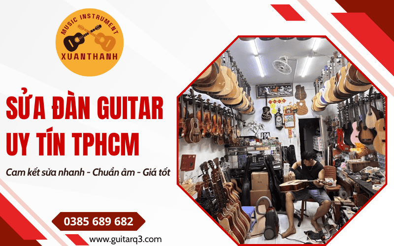 Dịch vụ sửa đàn guitar TPHCM uy tín - Sửa nhanh, chuẩn âm, giá tốt